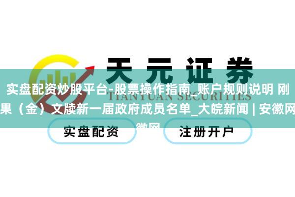 实盘配资炒股平台-股票操作指南_账户规则说明 刚果（金）文牍新一届政府成员名单_大皖新闻 | 安徽网